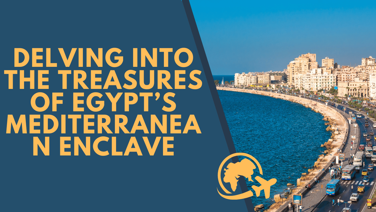 Delving into the Treasures of Egypt’s Mediterranean Enclave